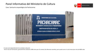 Panel Informativo del Ministerio de Cultura
Caso: Santuario arqueológico de Pachacamac
El costo varía dependiendo de la ca...