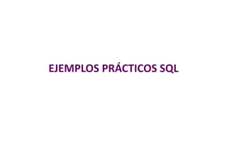 EJEMPLOS PRÁCTICOS SQL
 