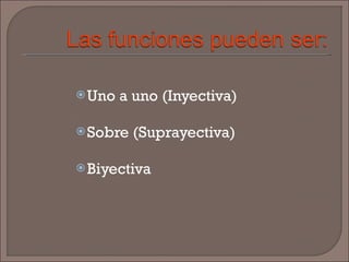 Uno a uno (Inyectiva) Sobre (Suprayectiva) Biyectiva 
