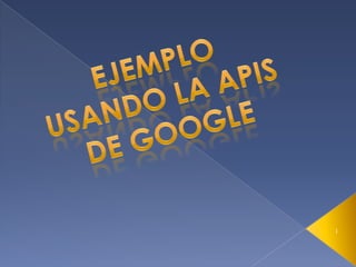 Ejemplo usando la APIs de Google 1 