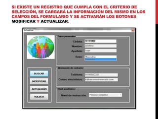 SI EXISTE UN REGISTRO QUE CUMPLA CON EL CRITERIO DE
SELECCIÓN, SE CARGARÁ LA INFORMACIÓN DEL MISMO EN LOS
CAMPOS DEL FORMULARIO Y SE ACTIVARÁN LOS BOTONES
MODIFICAR Y ACTUALIZAR.
 