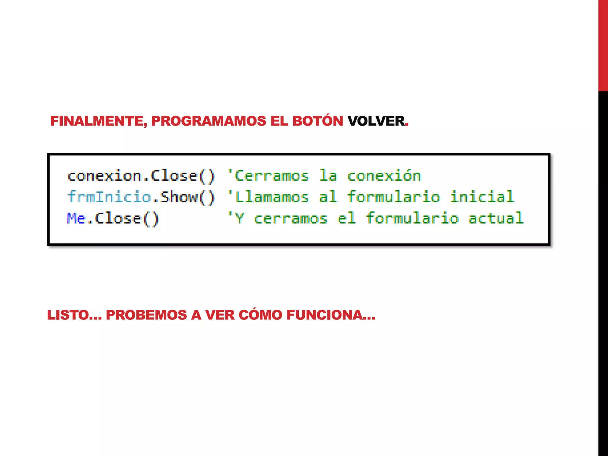 FINALMENTE, PROGRAMAMOS EL BOTÓN VOLVER.
LISTO… PROBEMOS A VER CÓMO FUNCIONA…
 