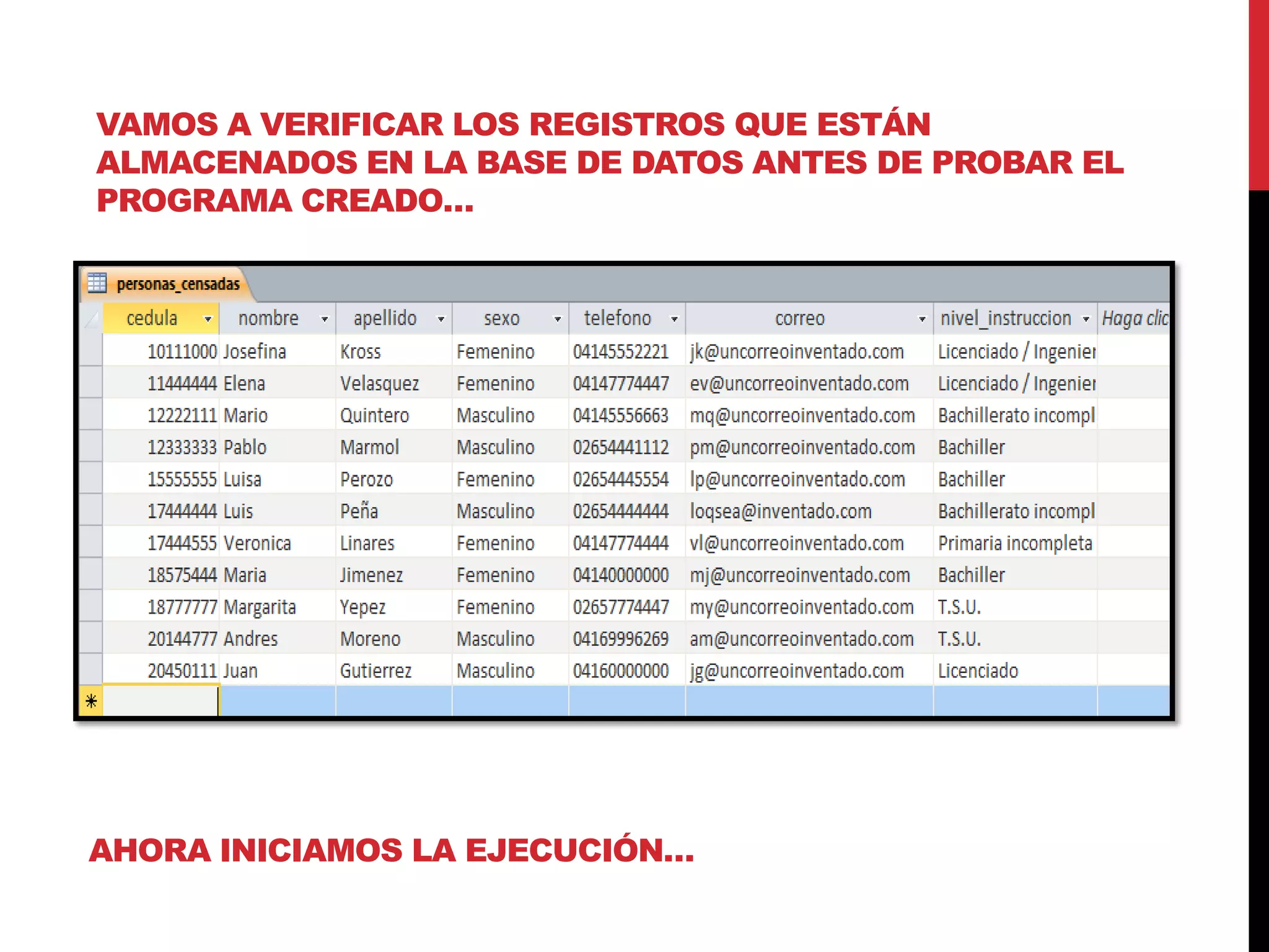 VAMOS A VERIFICAR LOS REGISTROS QUE ESTÁN
ALMACENADOS EN LA BASE DE DATOS ANTES DE PROBAR EL
PROGRAMA CREADO…
AHORA INICIAMOS LA EJECUCIÓN…
 