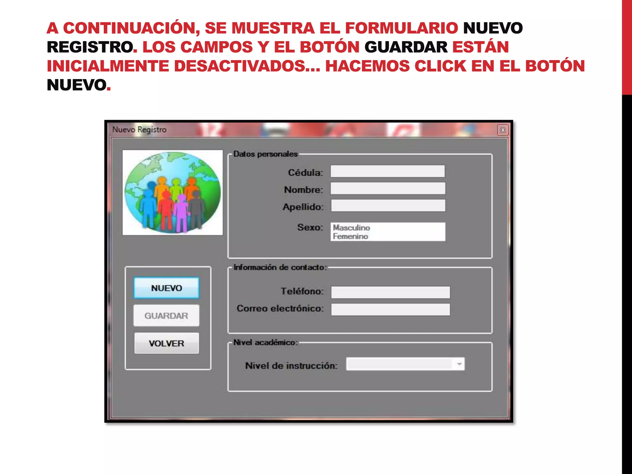 A CONTINUACIÓN, SE MUESTRA EL FORMULARIO NUEVO
REGISTRO. LOS CAMPOS Y EL BOTÓN GUARDAR ESTÁN
INICIALMENTE DESACTIVADOS… HACEMOS CLICK EN EL BOTÓN
NUEVO.
 