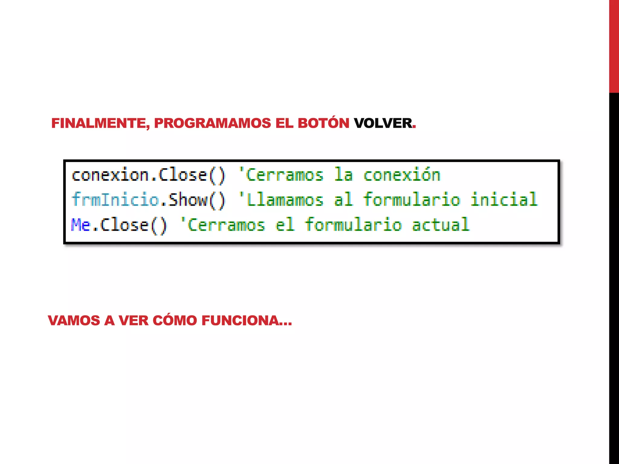 FINALMENTE, PROGRAMAMOS EL BOTÓN VOLVER.
VAMOS A VER CÓMO FUNCIONA…
 