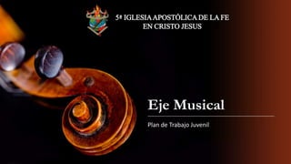 5ª IGLESIA APOSTÓLICA DE LA FE 
EN CRISTO JESUS 
Eje Musical 
Plan de Trabajo Juvenil 
 