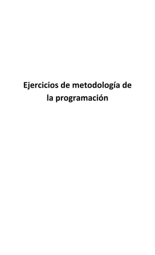 Ejercicios de metodología de
la programación
 