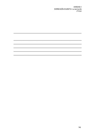UNIDAD 1
                                    EXPRESIÓN ESCRITA: La narración
                                                             3º ESO




_____________________________________________________________

_____________________________________________________________

_____________________________________________________________

_____________________________________________________________

_____________________________________________________________




                                                               Nú
                                                               me
 