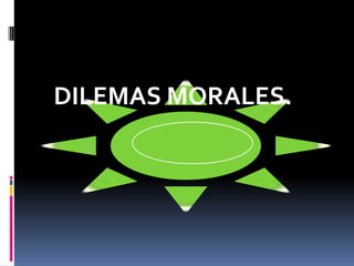 DILEMAS MORALES.
 