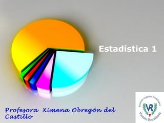 Estadística 1 Profesora  Ximena Obregón del Castillo 