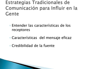 ◦ Entender las características de los
  receptores

◦ Características del mensaje eficaz

◦ Credibilidad de la fuente
 