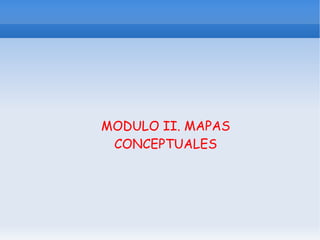 MODULO II. MAPAS CONCEPTUALES 