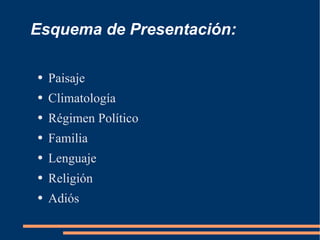 Esquema   de Presentación: Paisaje Climatología Régimen Político Familia Lenguaje Religión Adiós 