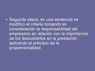 Segunda etapa, en una sentencia se modifico el criterio tomando en consideración la responsabilidad del empresario en relación con la importancia de los descubiertos en la prestación aplicando el principio de la proporcionalidad 