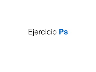 Ejercicio Ps
 