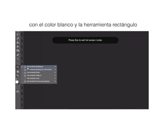 con el color blanco y la herramienta rectángulo
 