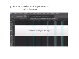 y después shift+las ﬂechas para centrar
horizontalmente
nombre o imagen del logo
 