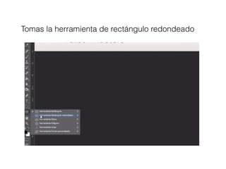 Tomas la herramienta de rectángulo redondeado
 