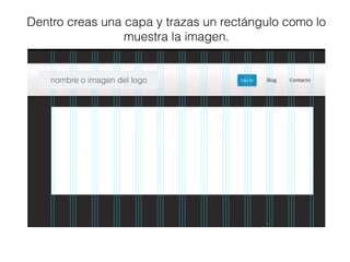 Dentro creas una capa y trazas un rectángulo como lo
muestra la imagen.
nombre o imagen del logo
 