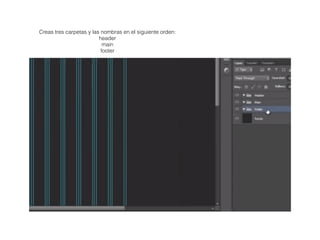 Creas tres carpetas y las nombras en el siguiente orden:
header
main
footer
 
