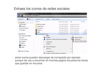 Extraes los iconos de redes sociales
estos iconos pueden descargar de iconspedia por ejemplo
aunque los vas a encontrar en muchas pagina recuerda los tienes
que guardar en recursos
 