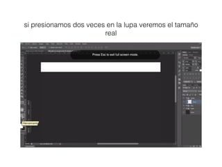 si presionamos dos veces en la lupa veremos el tamaño
real
 