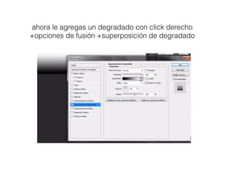 ahora le agregas un degradado con click derecho
+opciones de fusión +superposición de degradado
 