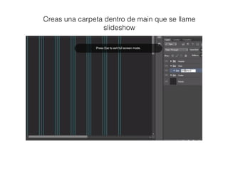 Creas una carpeta dentro de main que se llame
slideshow
 