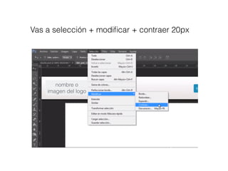 Vas a selección + modiﬁcar + contraer 20px
nombre o
imagen del logo
 