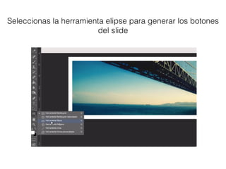 Seleccionas la herramienta elipse para generar los botones
del slide
 