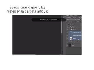 Seleccionas capas y las
metes en la carpeta articulo
 