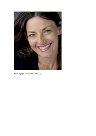 Ahora a jugar con vuestras fotos.. ;)
 