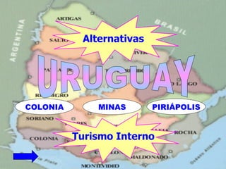 Alternativas Turismo Interno URUGUAY COLONIA MINAS PIRIÁPOLIS 