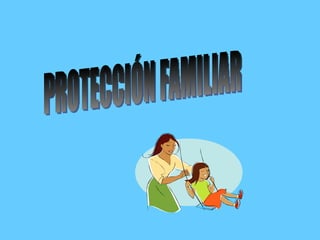 PROTECCIÓN FAMILIAR 