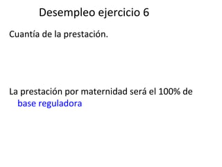 Desempleo ejercicio 6 Cuantía de la prestación.  La prestación por maternidad será el 100% de  base reguladora  