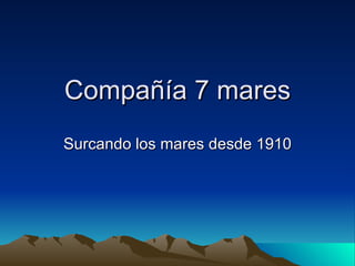 Compañía 7 mares Surcando los mares desde 1910 