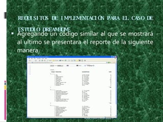 REQUISITOS DE IMPLEMENTACIÓN PARA EL CASO DE ESTUDIO DREAMHOME <ul><li>Agregando un código similar al que se mostrará al u...