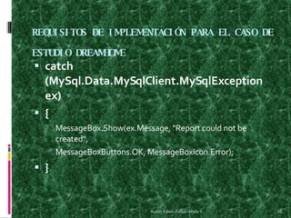REQUISITOS DE IMPLEMENTACIÓN PARA EL CASO DE ESTUDIO DREAMHOME <ul><li>catch (MySql.Data.MySqlClient.MySqlException ex) </...