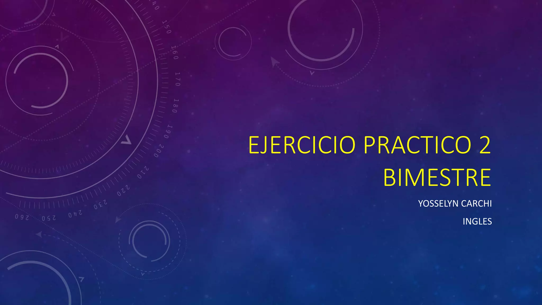 EJERCICIO PRACTICO 2
BIMESTRE
YOSSELYN CARCHI
INGLES
 