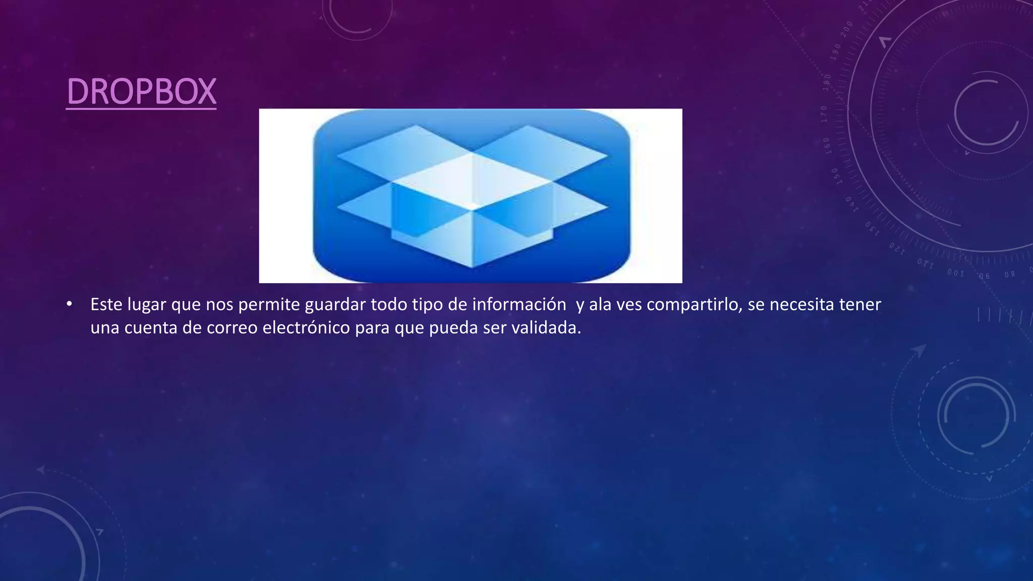 DROPBOX
• Este lugar que nos permite guardar todo tipo de información y ala ves compartirlo, se necesita tener
una cuenta de correo electrónico para que pueda ser validada.
 