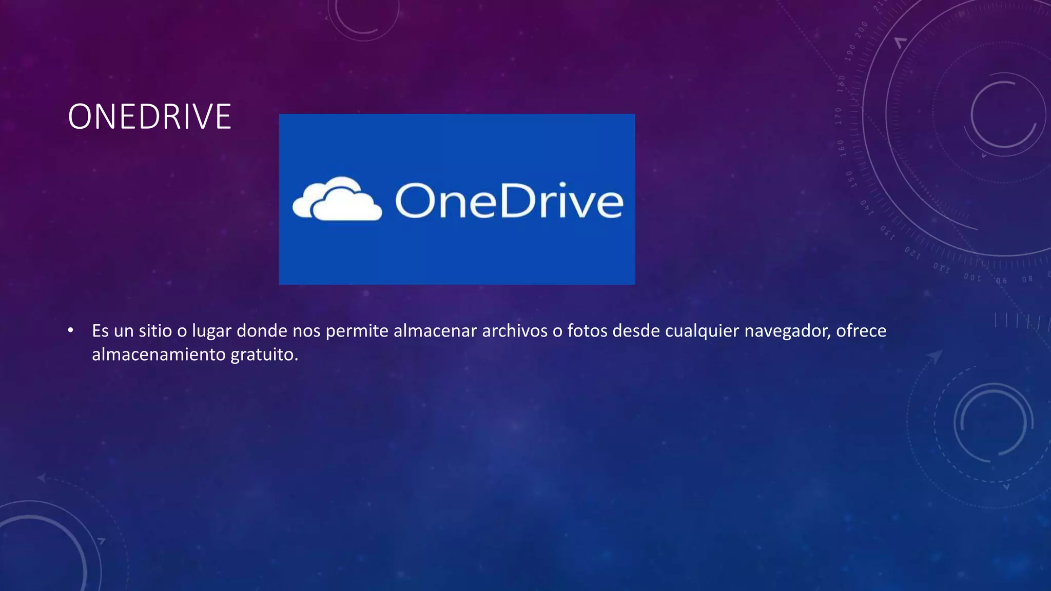 ONEDRIVE
• Es un sitio o lugar donde nos permite almacenar archivos o fotos desde cualquier navegador, ofrece
almacenamiento gratuito.
 
