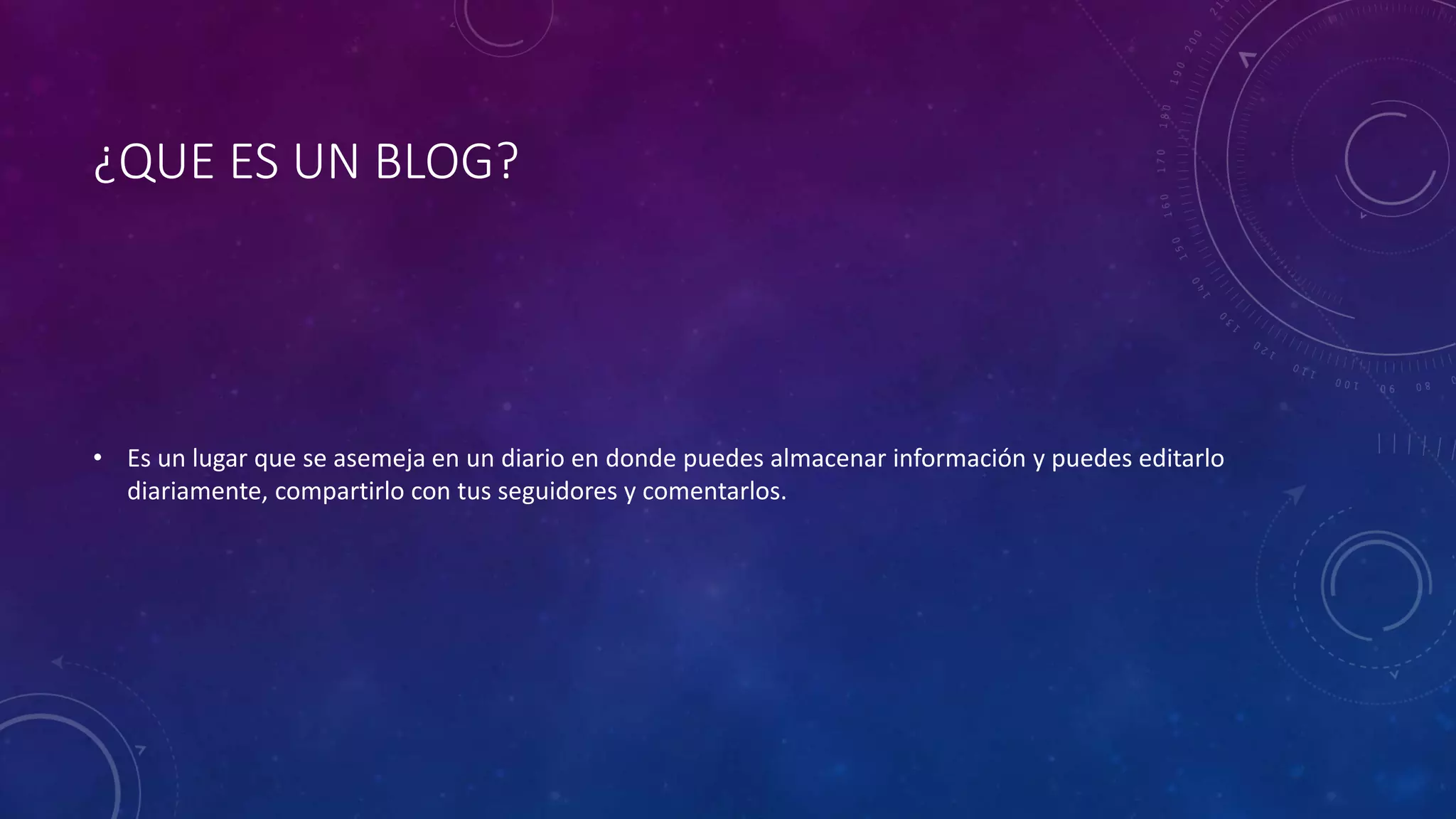 ¿QUE ES UN BLOG?
• Es un lugar que se asemeja en un diario en donde puedes almacenar información y puedes editarlo
diariamente, compartirlo con tus seguidores y comentarlos.
 