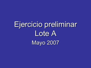Ejercicio preliminar Lote A Mayo 2007 