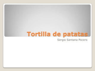 Tortilla de patatas
         Sergio Santana Pocero
 