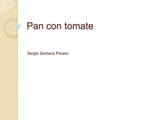 Pan con tomate

Sergio Santana Pocero
 