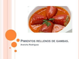PIMIENTOS RELLENOS DE GAMBAS.
Arancha Rodríguez
 