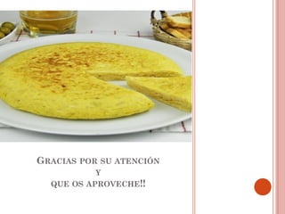 GRACIAS POR SU ATENCIÓN
Y
QUE OS APROVECHE!!

 