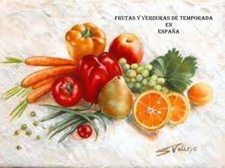 FRUTAS Y VERDURAS DE TEMPORADA
EN
ESPAÑA
 