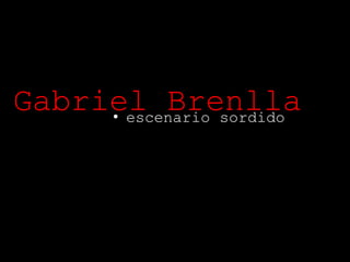 Gabriel Brenlla escenario sordido 