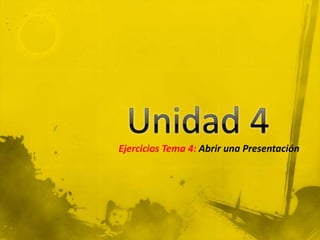 Ejercicios Tema 4: Abrir una Presentación
 